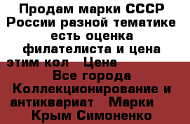 Продам марки СССР России разной тематике есть оценка филателиста и цена этим кол › Цена ­ 150 000 - Все города Коллекционирование и антиквариат » Марки   . Крым,Симоненко